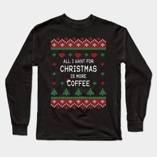 All I Want For Christmas Is More Coffee Long Sleeve T-Shirt